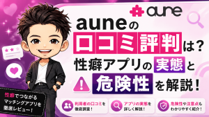 aune(アウネ)の口コミ評判は？性癖アプリの実態と危険性を解説！